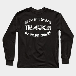 My Favorite Sport Is Tracking My Online Orders - Funny Sport Quote Long Sleeve T-Shirt